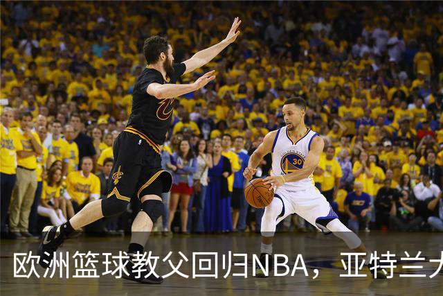 欧洲篮球教父回归NBA，亚特兰大老鹰的新辅助！